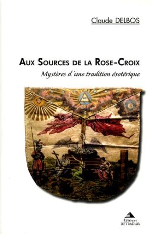 Aux sources de la Rose-Croix - Mystères d'une tradition ésotérique