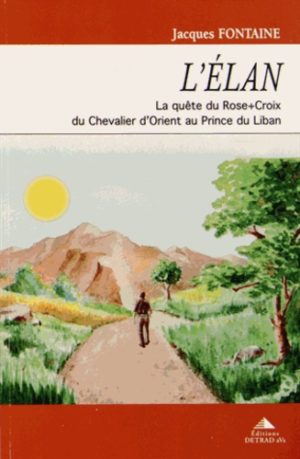 L'élan - La quête du Rose-Croix, du Chevalier d'Orient au Prince du Liban