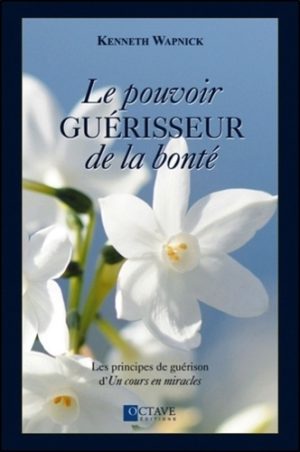 Le pouvoir guérisseur de la bonté - Les principes de guérison d'Un cours en miracles