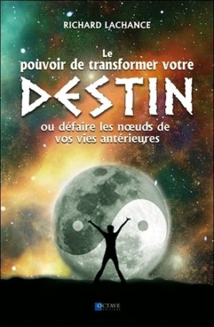 Le pouvoir de transformer votre destin ou défaire les noeuds de vos vies antérieures -