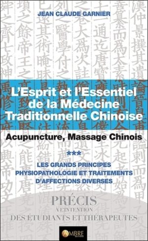 L'esprit et l'essentiel de la médecine traditionnelle chinoise - Tome 3, Acupuncture, massage chinois