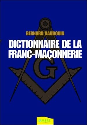 Dictionnaire de la franc-maçonnerie - Tout savoir sur la Franc-Maçonnerie au quotidien