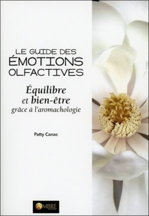 Le guide des émotions - Equilibre et bien-être grâce à l'aromachologie