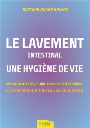 Le lavement intestinal, une hygiène de vie - Les réponses à toutes vos questions -