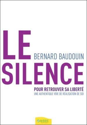 Le silence pour retrouver sa liberté - Une authentique voie de réalisation de soi