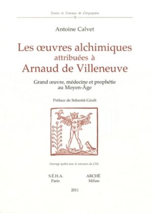 Les oeuvres alchimiques attribuées à Arnaud de Villeneuve - Grand oeuvre, médecine et prophétie au Moyen Age