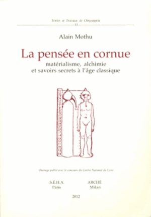 La pensée en cornue - Matérialisme, alchimie et savoirs secrets à l'âge classique