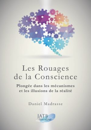 Les rouages de la conscience - Plongée dans les mécanismes et les illusions de la réalité