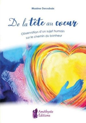 De la tête au coeur - Observation d'un sujet humain sur le chemin du bonheur