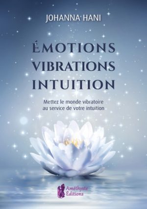 Emotions, vibrations, intuition - Mettez le monde vibratoire au service de votre intuition