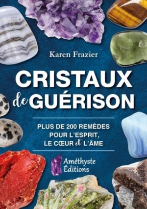 Cristaux de guérison - Guide de référence complet avec 200 remèdes pour l'esprit, le coeur et l'âme