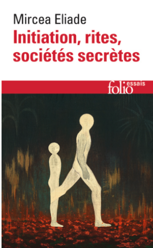 Initiation, rites, sociétés secrètes - Naissances mystiques, essai sur quelques types d'initiation
