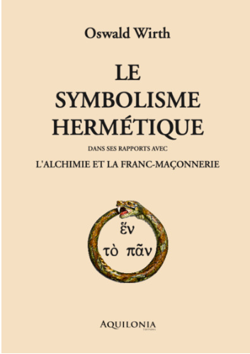 Le symbolisme hermétique dans ses rapports avec l’Alchimie et la Franc-Maçonnerie Le symbolisme hermétique dans ses rapports avec l’Alchimie et la Franc-Maçonnerie