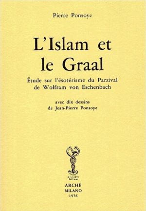 L'Islam et le Graal - Etude sur l'ésotérisme du Parzival de Wolfram von Eschenbach