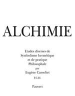 ALCHIMIE. ÉTUDES DIVERSES DE SYMBOLISME HERMÉTIQUE ET DE PRATIQUE PHILOSOPHALE