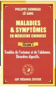 Maladies et symptômes en médecine chinoise, vol.6, troubles de l'estomac et de l'abdomen. Désordres digestifs.