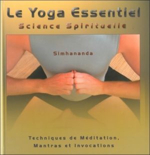 Le yoga essentiel, science spirituelle - Tome 1, Techniques de méditation, mantras et invocations
