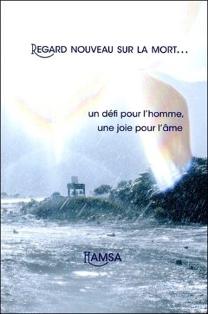 Regard nouveau sur la mort... - Un défi pour l'homme, une joie pour l'âme -