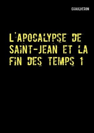 L'apocalypse de Saint-Jean et la fin des temps - Tome 1 -
