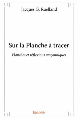 Sur la Planche à tracer Planches et réflexions maçonniques