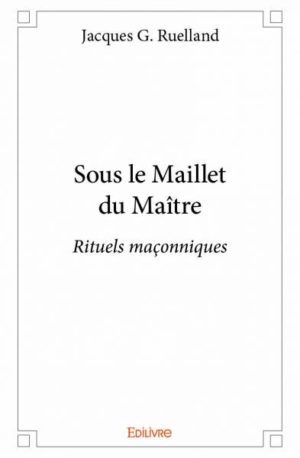 Sous le Maillet du Maître Rituels maçonniques