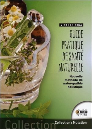 Guide pratique de santé naturelle - Nouvelle méthode de naturopathie holistique -