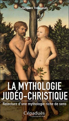 La mythologie judéo-christique - Relecture d'une mythologie riche de sens