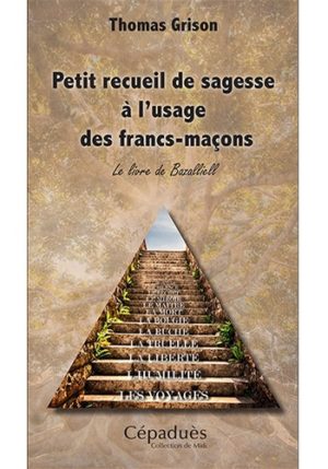 Petit recueil de sagesse à l'usage des francs-maçons - Le livre de Bazalliell