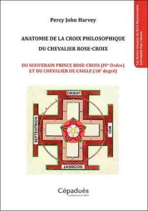Anatomie de la croix philosophique du chevalier rose-croix - Du souverain prince rose-croix (IVe ordre) et du chevalier de l'aigle (18e degré)