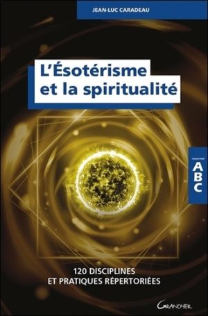 L'ésotérisme et la spiritualité. 120 disciplines et pratiques répertoriées