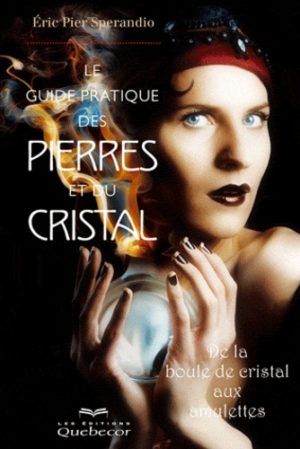 Le guide pratique des pierres et du cristal - De la boule de cristal aux amulettes