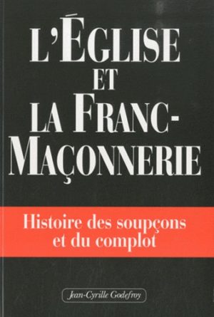 L'église et la franc-maçonnerie - Histoire des soupçons et du complot