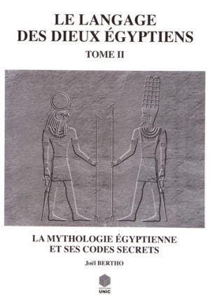 Le langage des dieux égyptiens - Tome 2, La mythologie égyptienne et ses codes secrets -