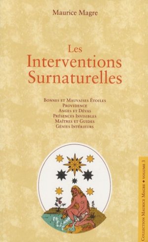 Les interventions surnaturelles - Bonnes et mauvaises étoiles, providence, anges et dévas, présences invisibles, maîtres et guides, génies intérieurs