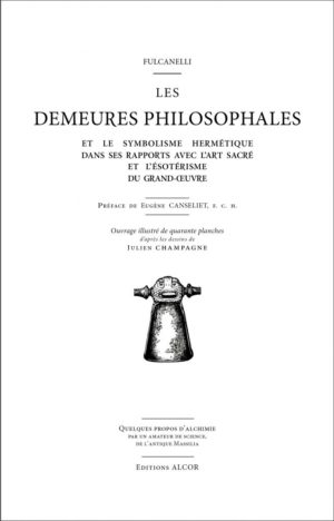 Les Demeures Philosophales Et le symbolisme hermétique dans ses rapports avec l’art sacré et l’ésotérisme du grand œuvre.