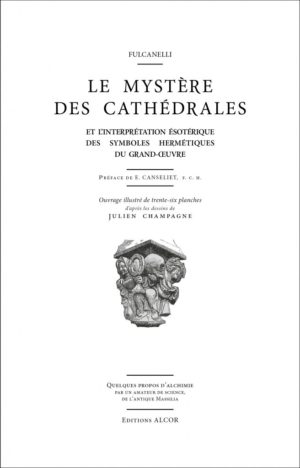 Le Mystère des Cathédrales Et l’interprétation ésotérique des symboles hermétiques du grand œuvre.