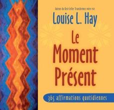 Le moment présent 365 affirmations quotidiennes