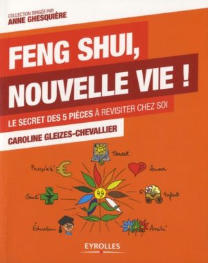 Feng Shui, nouvelle vie !. Le secret des 5 pièces à revisiter chez soi