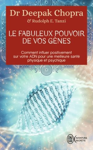 Le fabuleux pouvoir de vos gènes. Comment influer positivement sur votre ADN pour une meilleure santé physique et psychique