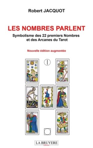 Les nombres parlent. Symbolisme des 22 premiers nombres et des arcanes du tarot