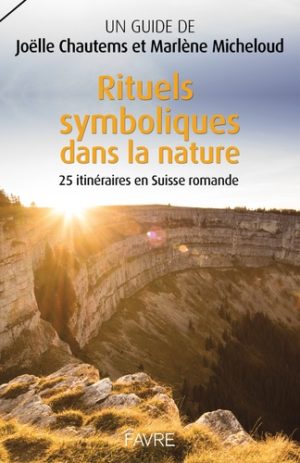 Rituels symboliques dans la nature. 25 itinéraires en Suisse romande