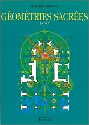 Géométries sacrées. Du corps humain, des phénomènes telluriques et de l'architecture des bâtisseurs