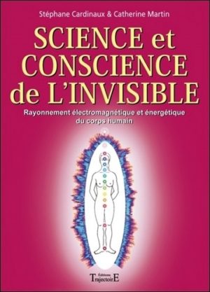 Science et conscience de l'invisible. Rayonnement électromagnétique et énergétique du corps humain