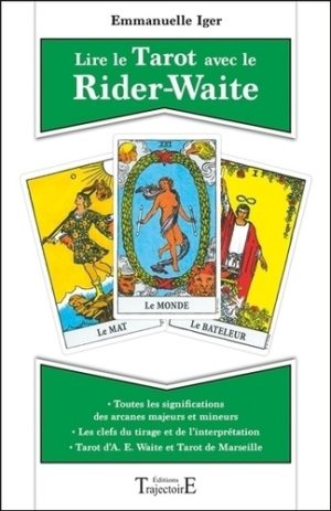 Lire le Tarot avec le Rider-Waite. Toutes les significations des arcanes majeurs et mineurs ; Tarot d'A. E. Waite et tarot de Marseille ; Les clefs du tirage et de l'interprétation