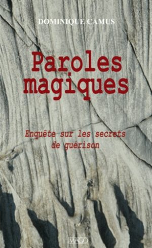 Paroles magiques. Enquête sur les secrets de guérison