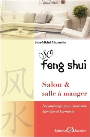 So feng shui, salon & salle a manger. Les aménager pour construire bien-être et harmonie
