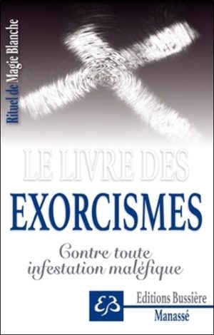 Rituel de magie blanche. Tome 6, Le livre des exorcismes - Contre toute infestation maléfique