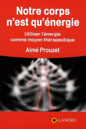 Notre corps n'est qu'énergie. Utiliser l'énergie comme moyen thérapeutique