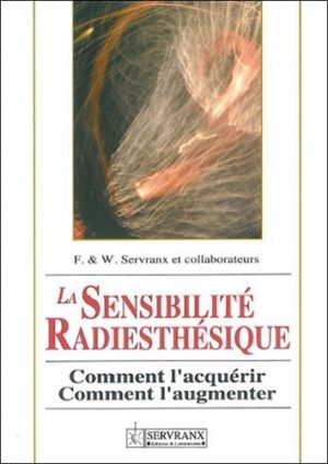 La sensibilité radiesthésique. Comment l'acquérir, comment l'augmenter