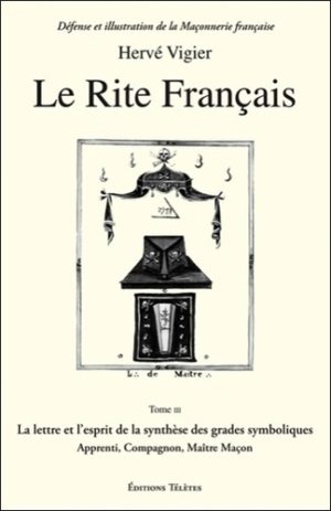 Le Rite français. Tome 3, La lettre et l'esprit de la synthèse des grades symboliques apprenti, compagnon, maître maçon